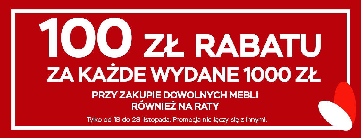 100 zł rabatu za każde wydane 1000 zł przy zakupie dowolnych mebli